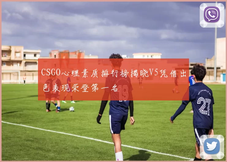 CSGO心理素质排行榜揭晓V5凭借出色表现荣登第一名