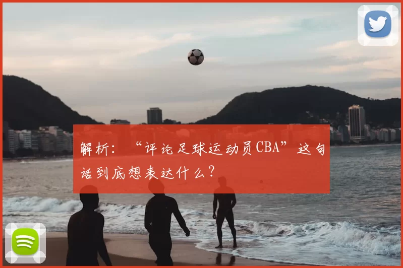 解析:“评论足球运动员CBA”这句话到底想表达什么?