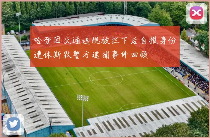 哈登因交通违规被拦下后自报身份遭休斯敦警方逮捕事件回顾