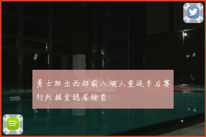 勇士跌出西部前八湖人重返季后赛行列掘金稳居榜首