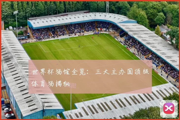 世界杯场馆全览：三大主办国顶级体育场揭秘