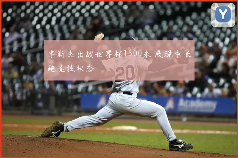 季新杰出战世界杯1500米 展现中长跑竞技状态