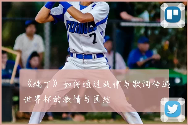 《瑞丁》如何通过旋律与歌词传递世界杯的激情与团结