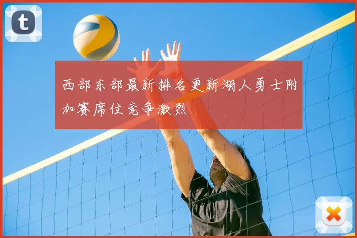 西部东部最新排名更新湖人勇士附加赛席位竞争激烈