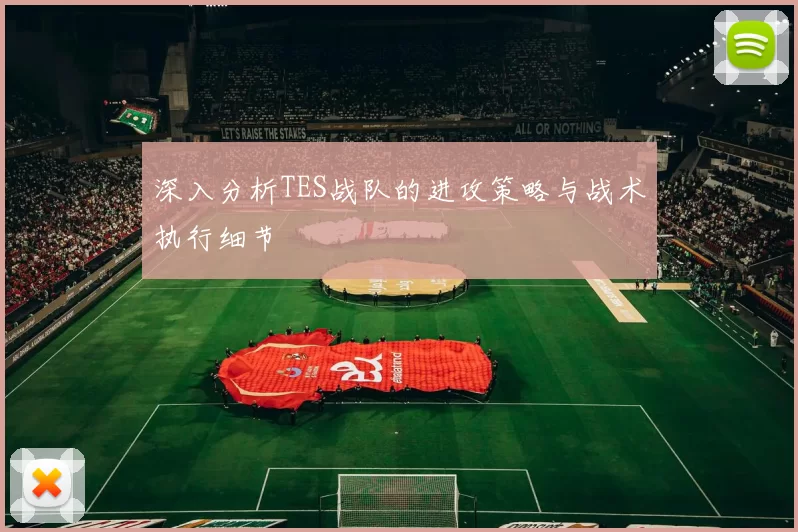 深入分析TES战队的进攻策略与战术执行细节
