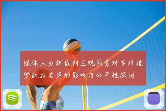 媒体人分析裁判主观因素对多特追梦狄龙名声的影响与公平性探讨