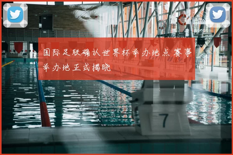 国际足联确认世界杯举办地点 赛事举办地正式揭晓