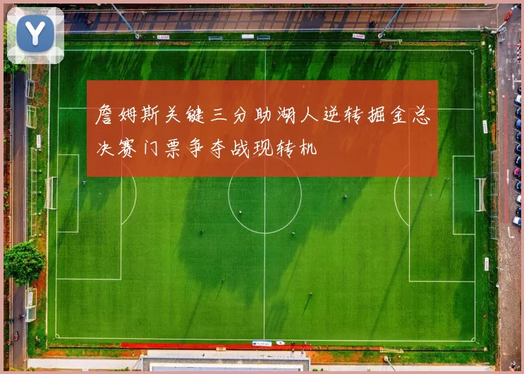 詹姆斯关键三分助湖人逆转掘金总决赛门票争夺战现转机