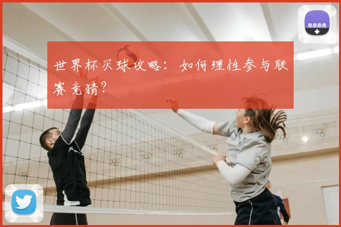 世界杯买球攻略:如何理性参与联赛竞猜?