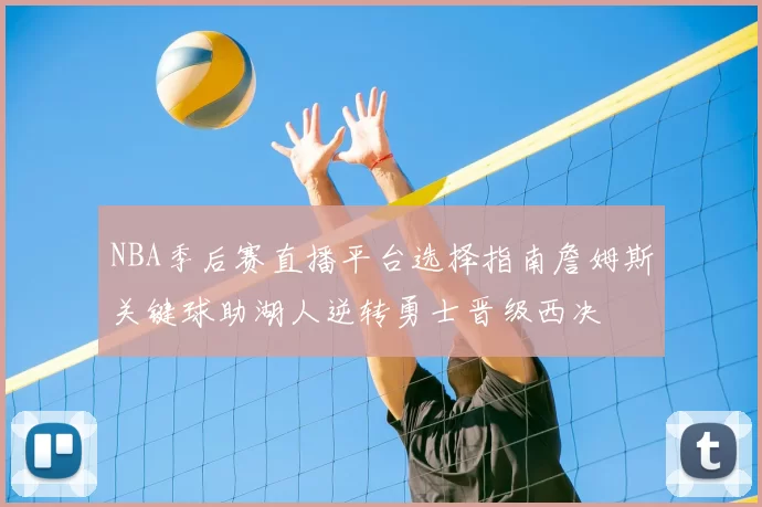 NBA季后赛直播平台选择指南詹姆斯关键球助湖人逆转勇士晋级西决