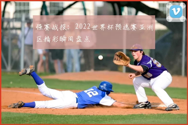 强赛战报:2022世界杯预选赛亚洲区精彩瞬间盘点