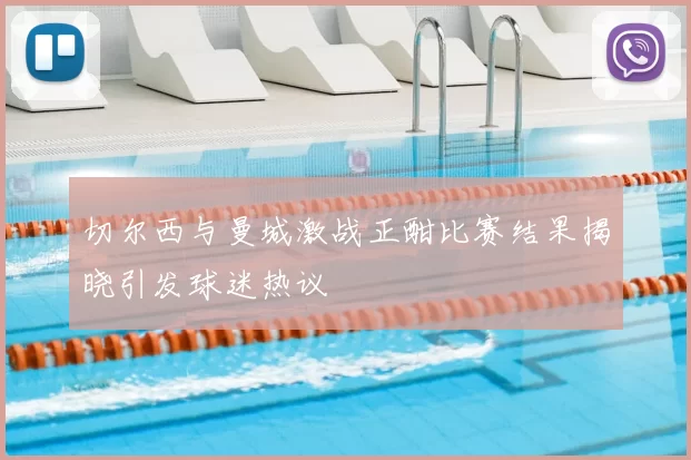 切尔西与曼城激战正酣比赛结果揭晓引发球迷热议