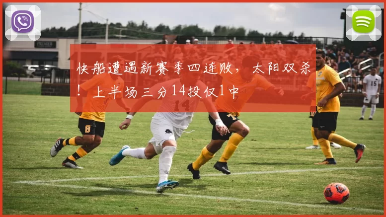 快船遭遇新赛季四连败，太阳双杀！上半场三分14投仅1中