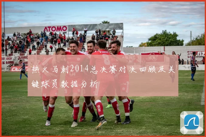 热火马刺2014总决赛对决回顾及关键球员数据分析