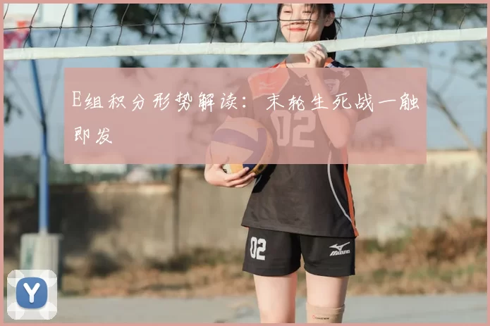 E组积分形势解读：末轮生死战一触即发