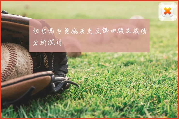 切尔西与曼城历史交锋回顾及战绩分析探讨